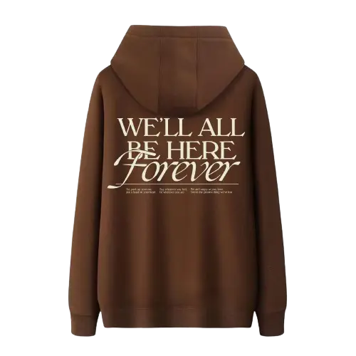 We’ll All Be Here Forever Hoodie